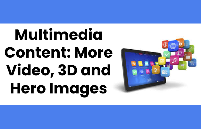 Multimedia Content_ More Video, 3D and Hero Images