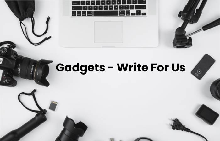 Gadgets - Write for us 