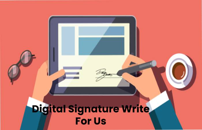 Digital Signature Write for Us, Guest Post, Contribute, and Submit Post