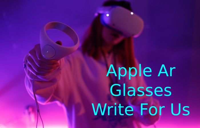 Apple Ar Glasses Write For Us